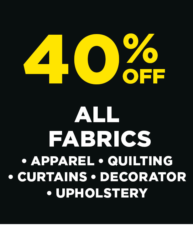 40% Off All Apparel, Quilting, Curtain, Decorator & Upholstery Fabric