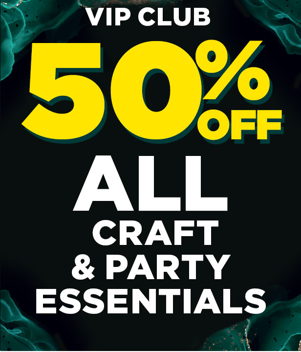 VIP CLUB 50% Off All Craft & Party Essentials