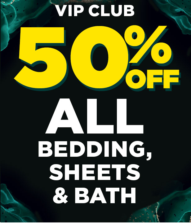 VIP CLUB 50% Off All Bedding, Sheets & Bath