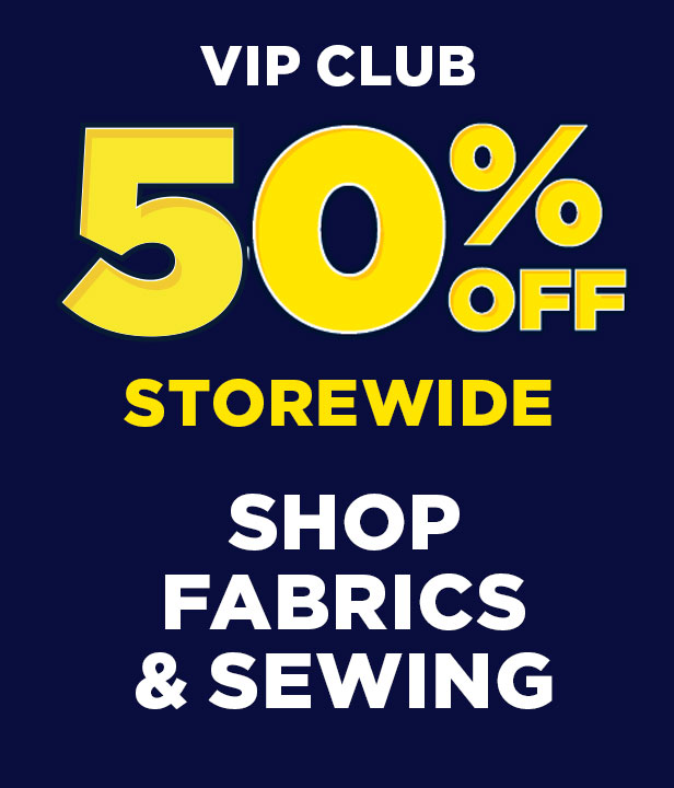 VIP CLUB 50% Off Fabrics & Sewing