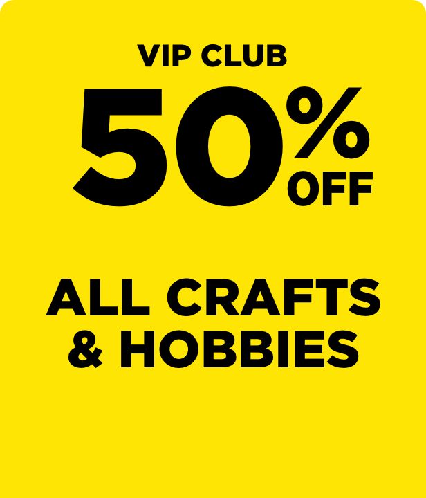 VIP CLUB 50% Off All Crafts & Hobbies